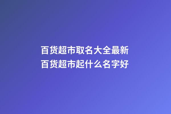 百货超市取名大全最新 百货超市起什么名字好